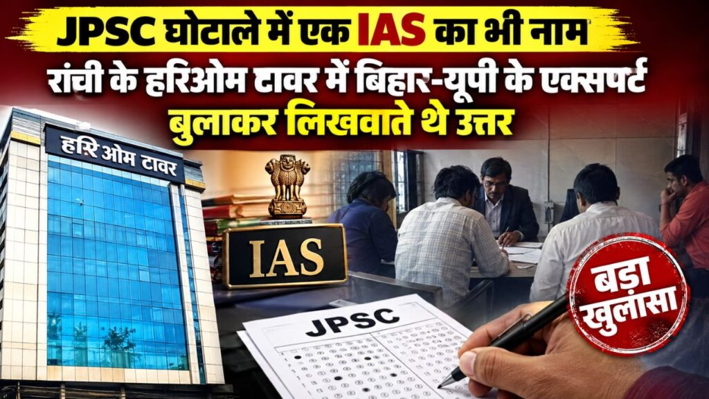 JPSC घोटाले में एक IAS का भी नाम, रांची के हरिओम टावर में बिहार-यूपी के एक्सपर्ट बुलाकर लिखवाते थे उत्तर